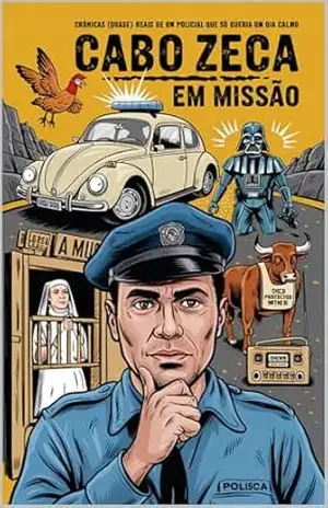 Cabo Zeca em Missão: Crônicas (quase) Reais de um Policial Que Só Queria um Dia Calmo – Fabiano Fernandes