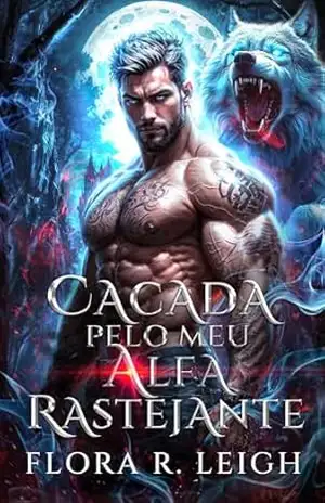 Caçada pelo Meu Alfa Rastejante: Uma Companheiros–Predestinados–Bebê–Secreto–Proximidade–Forçada–Paranormal–Lobisomem–Romance (Abaixo do Rugido do Alfa Livro 2) - Flora R.  Leigh