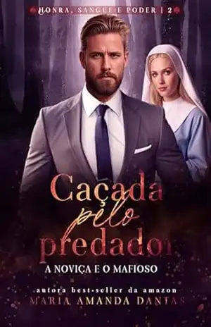 CAÇADA PELO PREDADOR: A NOVIÇA E O MAFIOSO: ( HONRA, SANGUE E PODER – 2 ) – Maria Amanda  Dantas