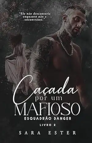 Caçada por um mafioso (ESQUADRÃO DANGER Livro 2) – Sara Ester