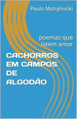 CACHORROS EM CAMPOS DE ALGODÃO: poemas que latem amor – Paulo Mohylovski