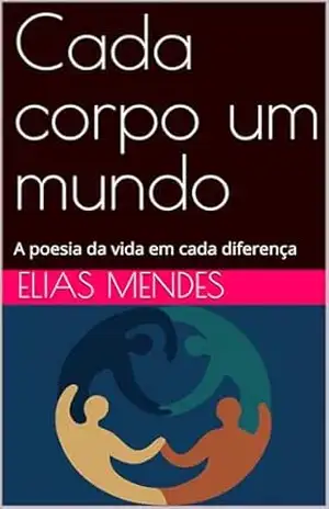 Cada corpo um mundo: A poesia da vida em cada diferença – Elias  Mendes