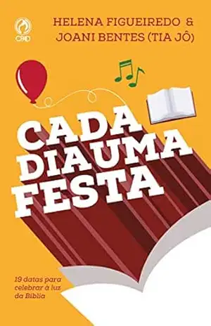 Cada Dia uma Festa: 11 datas para celebrar à luz da Bíblia – Helena Figueiredo