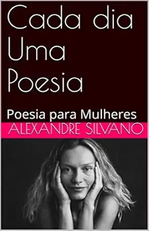 Cada dia Uma Poesia: Poesia para Mulheres - Alexandre Silvano