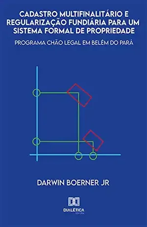 Cadastro multifinalitário e regularização fundiária para um sistema formal de propriedade: programa Chão Legal em Belém do Pará - Darwin Boerner Junior