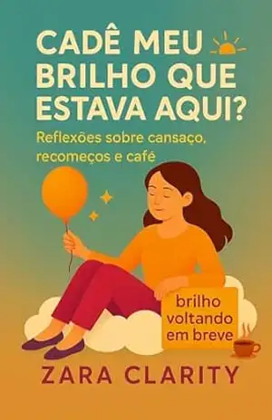 Cadê meu brilho que estava aqui?: Reflexões sobre cansaço, recomeços e café – Zara Clarity