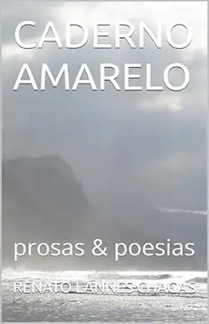 CADERNO AMARELO: prosas & poesias – RENATO LANNES CHAGAS