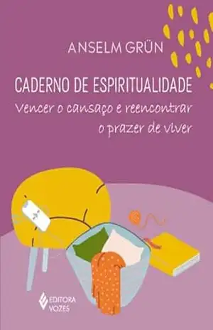 Caderno de espiritualidade: Vencer o cansaço e reencontrar o prazer de viver (Cadernos de espiritualidade) – Anselm Grün