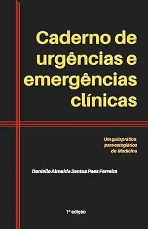 Caderno de urgências e emergências clínicas: Um guia prático para estagiários de medicina – Danielle  Almeida Santos Paes Ferreira