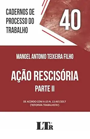Cadernos de Processo do Trabalho | Volume 40: Ação Rescisória – Parte II – Manoel Antonio Teixeira Filho