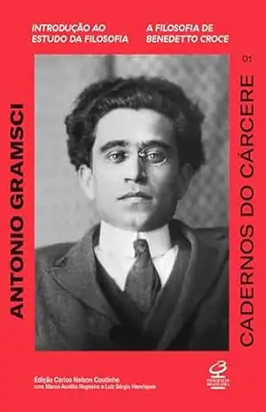 Cadernos do cárcere (Vol. 1): Introdução ao estudo da filosofia. A filosofia de Benedetto Croce - Antônio Gramsci