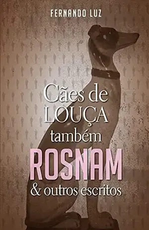 Cães de Louça Também Rosnam - Fernando Luz