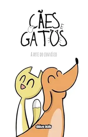 Cães e Gatos: A arte do convívio – Carlos  Ruas