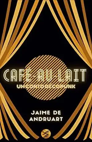 Café–au–Lait: um conto décopunk (Planeta Punk) - Jaime de Andruart