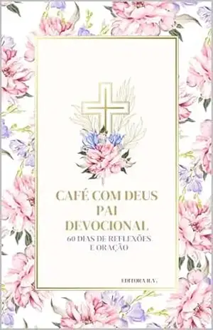 Café com Deus Pai – devocional: 60 Dias de Reflexões e Oração – Editora R.V.