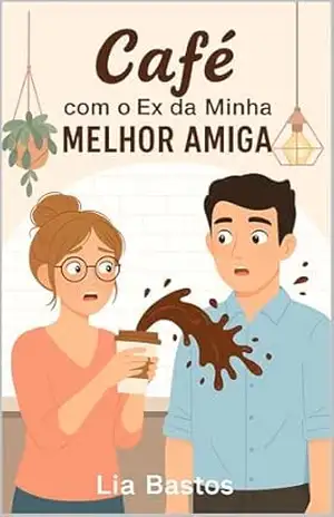 Café com o Ex da Minha Melhor Amiga: Uma comédia romântica leve sobre segundas chances e primeiras impressões (muito) erradas (Cafés & Complicações Livro 1) – Lia  Bastos