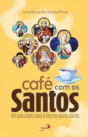 Café com os Santos: Um Guia Prático para a Vida em Passos Diários (Devocional) – Luiz Alexandre Solano Rossi