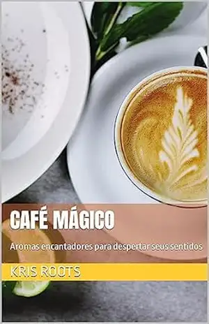 Café Mágico: Aromas encantadores para despertar seus sentidos (Creative Consciousness Editions) – Kris Roots