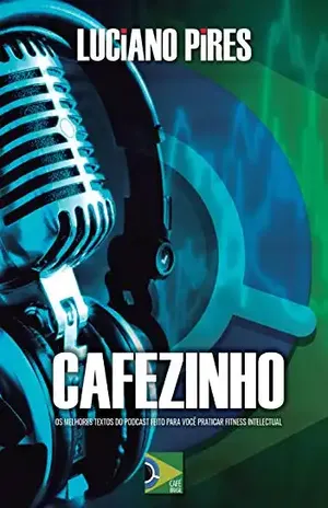 Cafezinho: Os melhores textos do Podcast feito para você praticar Fitness Intelectual – Luciano Pires