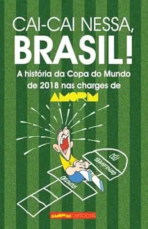 Cai cai nessa, Brasil!: A história da Copa do Mundo 2018 nas charges de AMORIM – Carlos Amorim