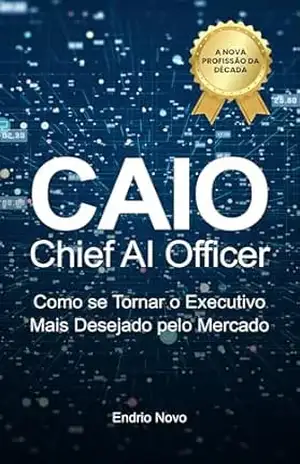 CAIO — Chief AI Officer: Como se Tornar o Executivo Mais Desejado pelo Mercado – Endrio Novo