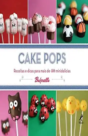 Cake Pops: Receitas e Dicas para mais de 40 Minidelícias – Angie Dudley
