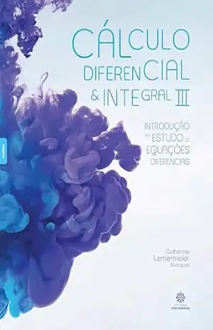 Cálculo diferencial e integral III:: introdução ao estudo de equações diferenciais - Guilherme Lemermeier Rodrigues
