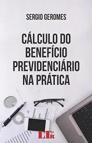 Cálculo do Benefício Previdenciário na Prática – Sergio. Geromes