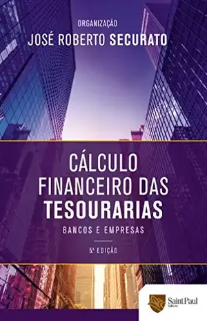 Cálculo financeiro das tesourarias: Bancos e empresas - José Roberto Securato