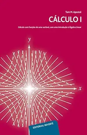 Cálculo I: Cálculo com funçôes de uma variável, com uma introduçâo à Àlgebra Linear - Tom M. Apostol