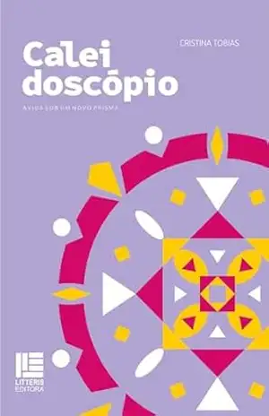 Caleidoscópio: a vida sob um novo prisma - Cristina Tobias