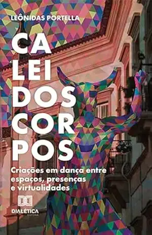 Caleidoscorpos: criações em dança entre espaços, presenças e virtualidades - Leônidas Portela