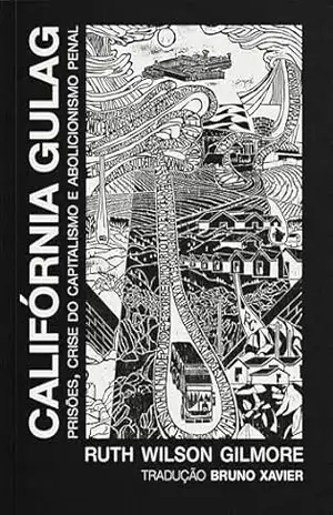 Califórnia Gulag: prisões, crise do capitalismo e abolicionismo penal (Coleção Raça e Capitalismo) – Ruth Wilson Gilmore