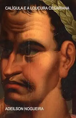 Calígula E A Loucura Cesariana – Adeilson Nogueira
