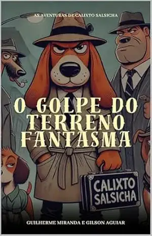 Calixto Salsicha: O Golpe do Terreno Fantasma (As Aventuras de Calixto Salsicha Livro 1) – Guilherme Miranda de Aguiar