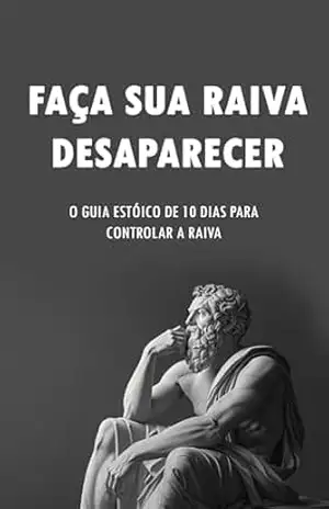 Calma Estoica: Faça sua Raiva Desaparecer, O Guia Estoico de 10 Dias para Controlar a Raiva - Lary Wallace