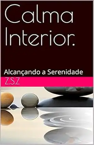 Calma Interior: Alcançando a Serenidade – Z S.Z