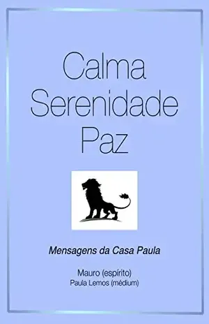 Calma Serenidade Paz: Mensagens da Casa Paula – Mauro (espírito)