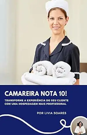 Camareira Nota 10!: Transforme a experiência do seu cliente com uma hospedagem mais profissional! – Lívia Soares