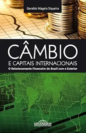 Câmbio e Capitais Internacionais: O Relacionamento Financeiro do Brasil com o Exterior – Geraldo Magela Siqueira