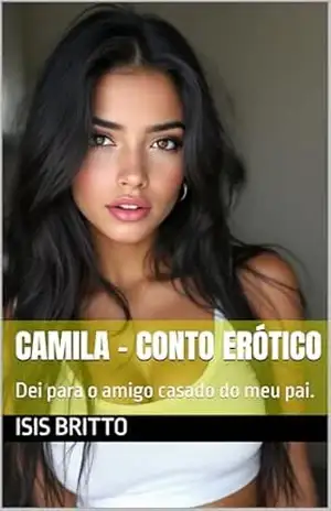 Camila – Conto Erótico: Dei para o amigo casado do meu pai. - Isis  Britto