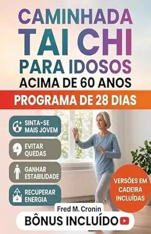CAMINHADA TAI CHI PARA IDOSOS ACIMA DE 60 ANOS: Um programa simples de 28 dias para desenvolver força, prevenir quedas e melhorar o equilíbrio com confiança em casa - Fred M. Cronin