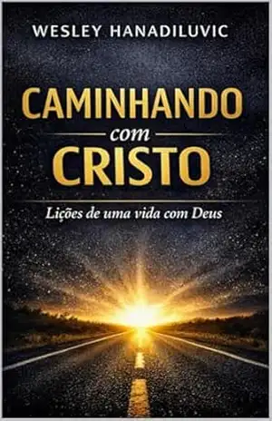 Caminhando com Cristo: Lições de Uma Vida Com Deus – Wesley  Hanadiluvic