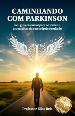 Caminhando com Parkinson: Seu Guia Essencial para se tornar o Especialista do seu próprio Resultado – Professor Elias Reis