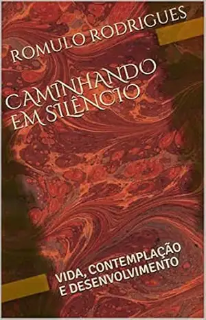 CAMINHANDO EM SILÊNCIO: VIDA, CONTEMPLAÇÃO E DESENVOLVIMENTO (Lira Líquida Livro 1) – ROMULO RODRIGUES