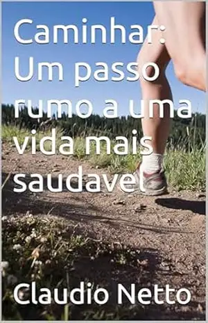 Caminhar: Um passo rumo a uma vida mais saudavel – Claudio Netto