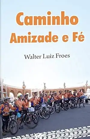 Caminho, Amizade e Fé – Walter Luiz Fróes