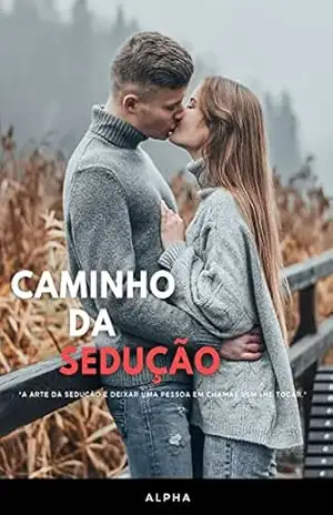 Caminho da Sedução: A arte da sedução é deixar uma pessoa em chamas sem lhe tocar - Alpha Galaxy