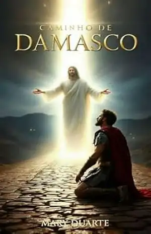 CAMINHO DE DAMASCO: UMA RELEITURA MODERNA DA HISTÓRIA DE PAULO E ESTEVÃO – MARY DUARTE