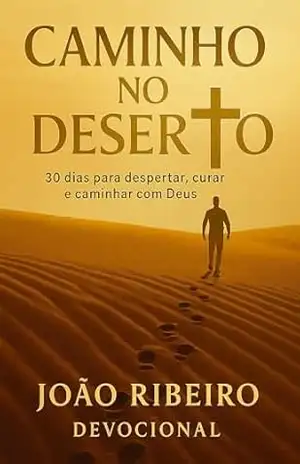Caminho no Deserto: 30 dias para despertar, curar e caminhar com Deus – João Ribeiro